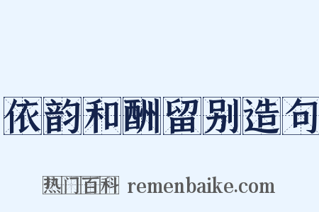 依韵和酬留别造句是什么意思的图片